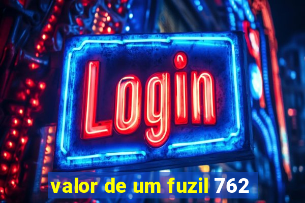 valor de um fuzil 762